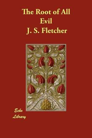 The Root of All Evil de J. S. Fletcher