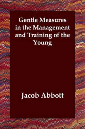 Gentle Measures in the Management and Training of the Young de Jacob Abbott