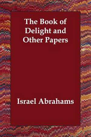 The Book of Delight and Other Papers de Israel Abrahams