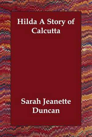 Hilda a Story of Calcutta de Sara Jeannette Duncan