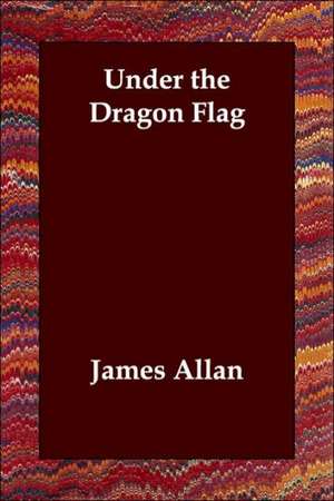 Under the Dragon Flag de James Allan