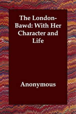 The London-Bawd: With Her Character and Life de Anonymous