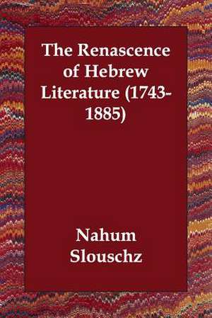 The Renascence of Hebrew Literature (1743-1885) de Nahum Slouschz