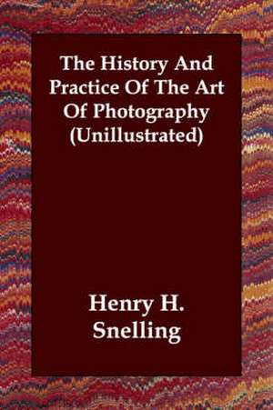 The History and Practice of the Art of Photography (Unillustrated) de Henry H. Snelling