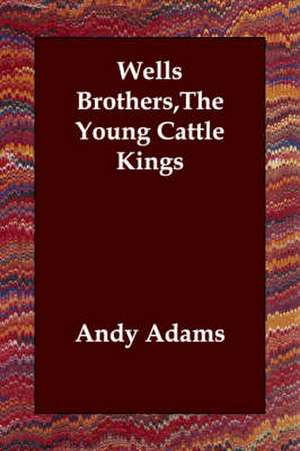 Wells Brothers,The Young Cattle Kings de Andy Adams