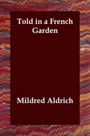 Told in a French Garden de Mildred Aldrich