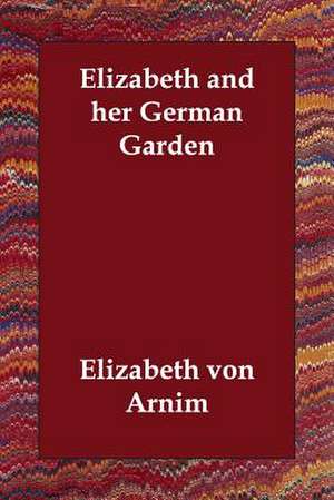 Elizabeth and Her German Garden de Elizabeth Von Arnim