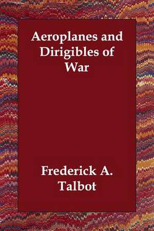 Aeroplanes and Dirigibles of War de Frederick A. Talbot