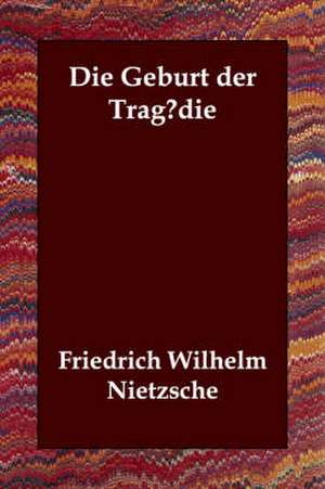 Die Geburt Der Tragodie de Friedrich Wilhelm Nietzsche