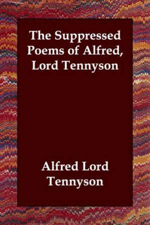 The Suppressed Poems of Alfred, Lord Tennyson de Alfred Tennyson