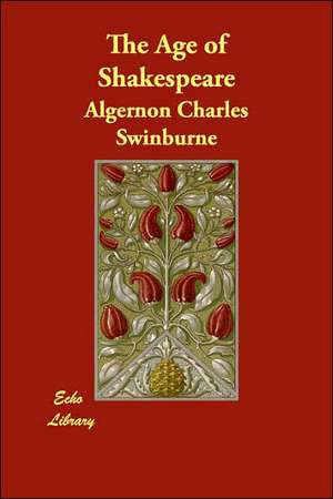 The Age of Shakespeare de Algernon Charles Swinburne