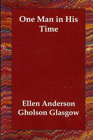 One Man in His Time de Ellen Anderson Gholson Glasgow