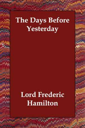 The Days Before Yesterday de Lord Frederic Hamilton