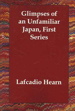 Glimpses of an Unfamiliar Japan (First Series) de Lafcadio Hearn