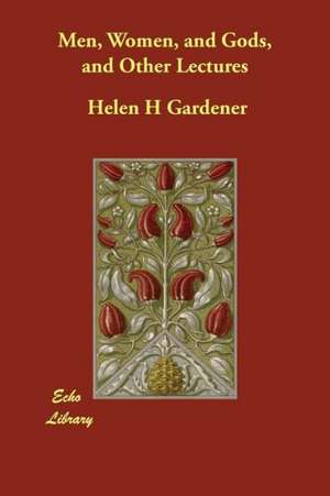 Men, Women, and Gods, and Other Lectures de Helen H. Gardener