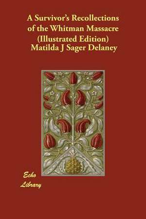 A Survivor's Recollections of the Whitman Massacre (Illustrated Edition) de Matilda J. Sager Delaney