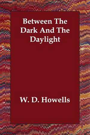 Between the Dark and the Daylight de W.D. Howells