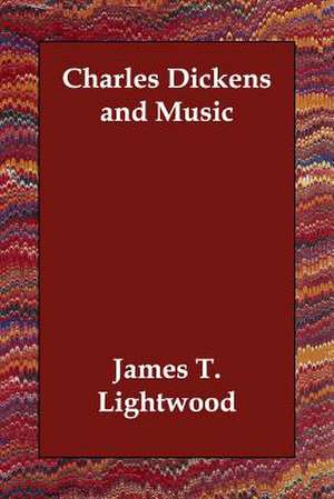 Charles Dickens and Music de James T. Lightwood