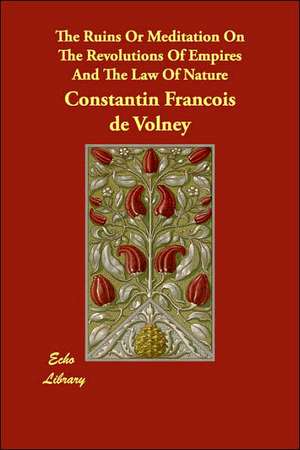 The Ruins or Meditation on the Revolutions of Empires and the Law of Nature de Constantin Francois Volney