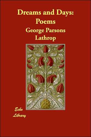 Dreams and Days: Poems de George Parsons Lathrop