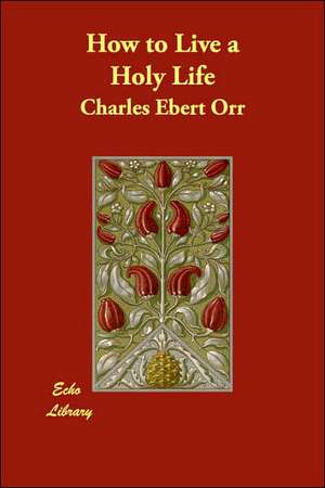 How to Live a Holy Life de CHARLES EBERT ORR