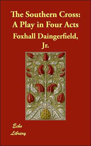 The Southern Cross: A Play in Four Acts de Jr. Daingerfield, Foxhall