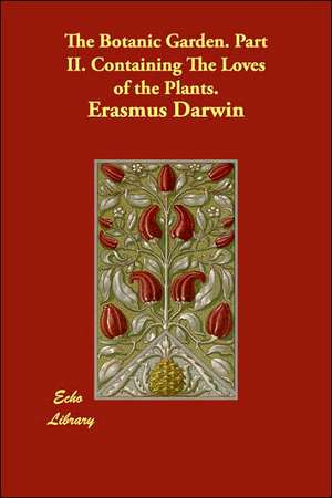 The Botanic Garden. Part II. Containing The Loves of the Plants. de Erasmus Darwin