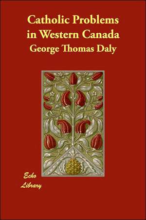 Catholic Problems in Western Canada de George Thomas Daly