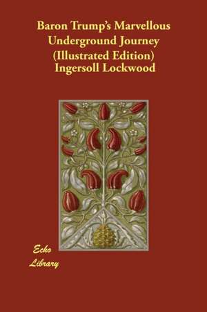 Baron Trump's Marvellous Underground Journey (Illustrated Edition) de Ingersoll Lockwood