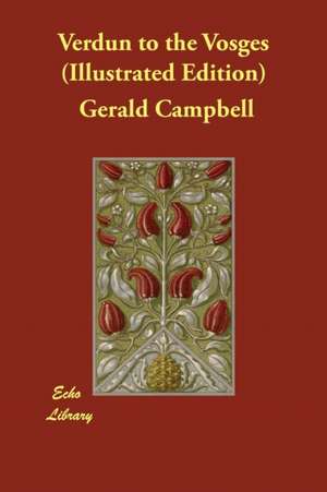 Verdun to the Vosges (Illustrated Edition) de Gerald Campbell