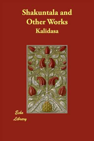 Shakuntala and Other Works de Kalidasa