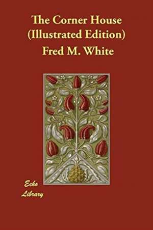 The Corner House (Illustrated Edition) de Fred M. White