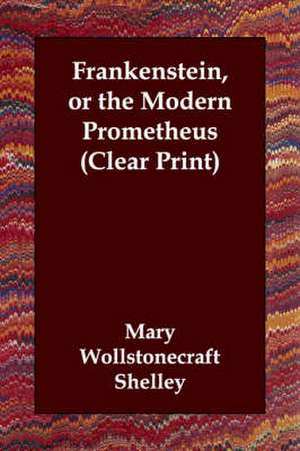 Frankenstein: Or the Modern Prometheus de Mary Wollstonecraft Shelley