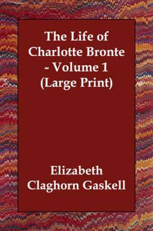 The Life of Charlotte Bronte - Volume 1 de Elizabeth Cleghorn Gaskell