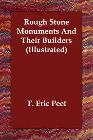 Rough Stone Monuments and Their Builders (Illustrated) de T. Eric Peet