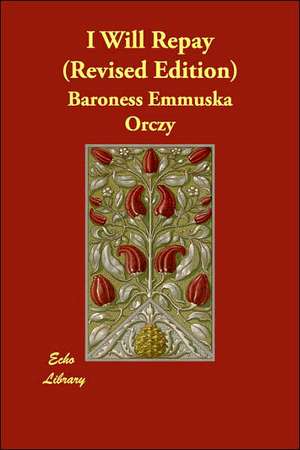 I Will Repay (Revised Edition) de Baroness Orczy, Emmuska