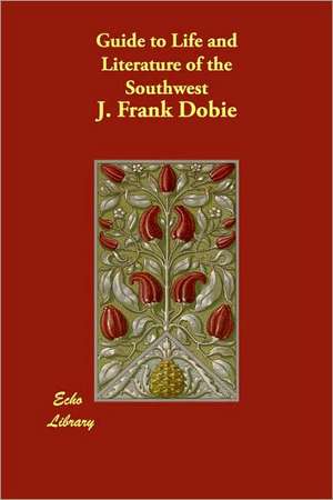 Guide to Life and Literature of the Southwest de J. Frank Dobie