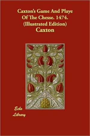 Caxton's Game And Playe Of The Chesse. 1474. (Illustrated Edition) de Caxton