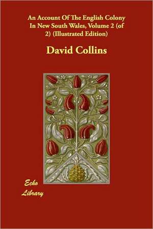 An Account Of The English Colony In New South Wales, Volume 2 (of 2) (Illustrated Edition) de David Collins