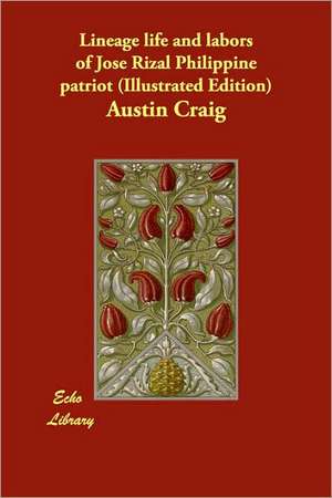 Lineage Life and Labors of Jose Rizal Philippine Patriot (Illustrated Edition) de Austin Craig