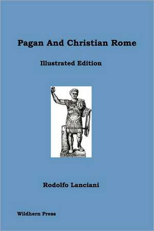 Pagan and Christian Rome. Illustrated Edition de Rodolfo Lanciani