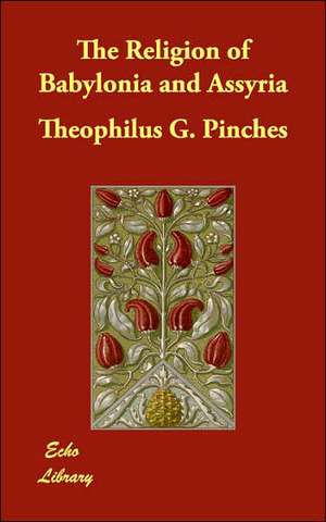 The Religion of Babylonia and Assyria de Theophilus G. Pinches