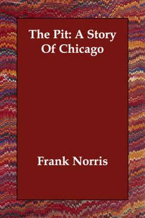 The Pit: A Story of Chicago de Frank Norris