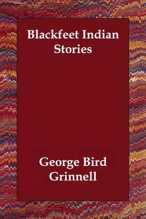 Blackfeet Indian Stories de George Bird Grinnell