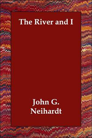 The River and I de John G. Neihardt