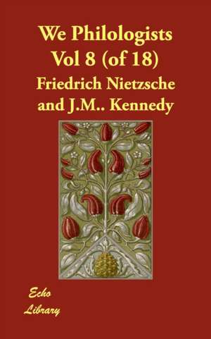 We Philologists Vol 8 (of 18) de Friedrich Nietzsche