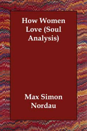 How Women Love (Soul Analysis) de Max Simon Nordau