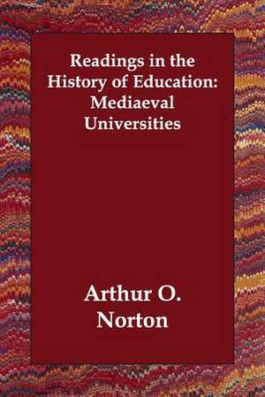 Readings in the History of Education: Mediaeval Universities de Arthur O. Norton