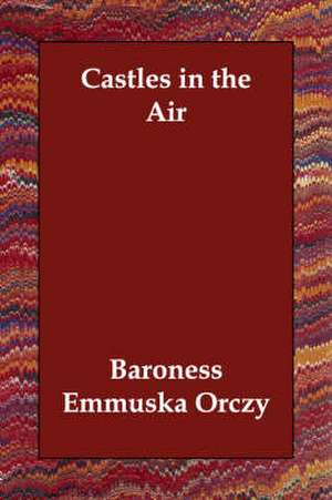 Castles in the Air de Baroness Orczy, Emmuska