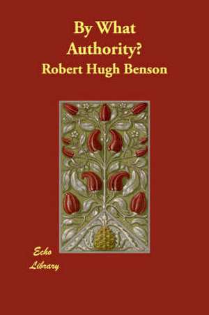 By What Authority? de Robert Hugh Benson